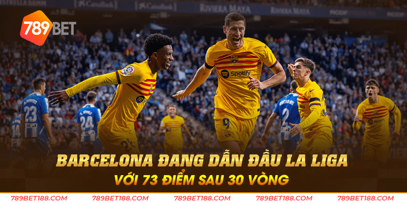Cập nhật bảng xếp hạng bóng đá nóng hổi nhất 3 Barcelona đang dẫn đầu La Liga với 73 điểm sau 30 vòng