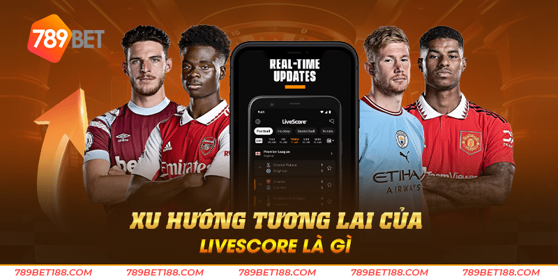 Livescore là gì - Trải nghiệm theo dõi thi đấu thể thao mới mẻ 3 Xu hướng tương lai của Livescore là gì