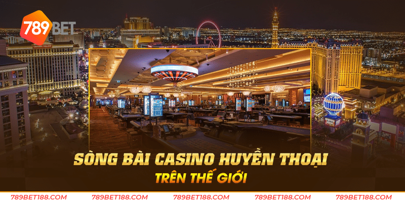 Bí mật đằng sau những sòng bài casino huyền thoại 4 Sòng bài casino huyền thoại trên thế giới
