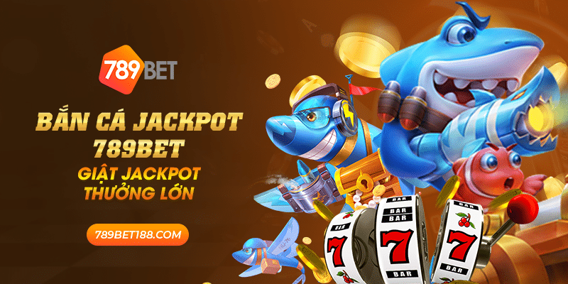 31 ban ca jackpot 789bet giat jackpot thuong lon
