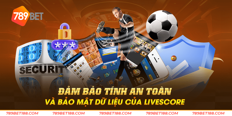 Livescore là gì - Trải nghiệm theo dõi thi đấu thể thao mới mẻ 5 Đảm bảo tính an toàn và bảo mật dữ liệu của Livescore