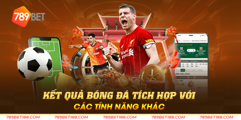 Kết quả bóng đá - Nơi tập trung mọi thông tin quan trọng 5 Kết quả bóng đá tích hợp với các tính năng khác