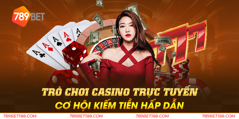 Trò chơi casino trực tuyến - Cơ hội kiếm tiền hấp dẫn
