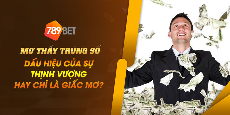Mơ thấy trúng số - Dấu hiệu của sự thịnh vượng hay chỉ là giấc mơ? 1 18 Mo thay trung so – Dau hieu cua su thinh vuong hay chi la giac mo