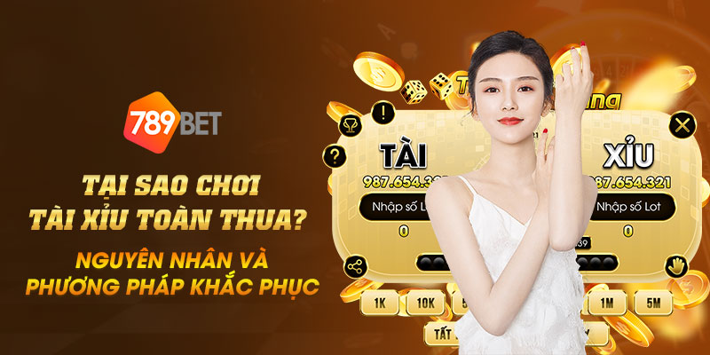Tại sao chơi tài xỉu toàn thua? Nguyên nhân và phương pháp khắc phục 1 20 Tai sao choi tai xiu toan thua Nguyen nhan va phuong phap khac phuc