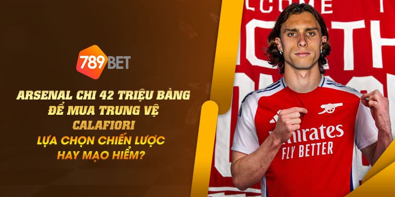 Arsenal chi 42 triệu bảng để mua trung vệ Calafiori: Lựa chọn chiến lược hay mạo hiểm? 1 23 Arsenal chi 42 trieu bang de mua trung ve Calafiori Lua chon chien luoc hay mao hiem