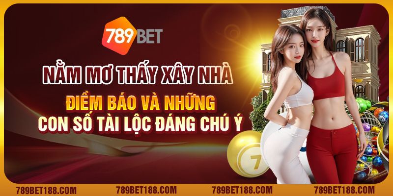 Nằm mơ thấy xây nhà: Điềm báo và những con số tài lộc đáng chú ý 1 Nằm mơ thấy xây nhà: Điềm báo và những con số tài lộc đáng chú ý