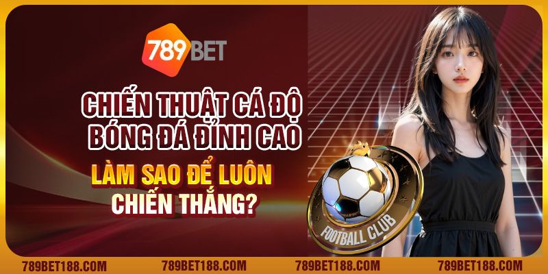 Chiến thuật cá độ bóng đá đỉnh cao: Làm sao để luôn chiến thắng? 1 Chiến thuật cá độ bóng đá đỉnh cao: Làm sao để luôn chiến thắng?