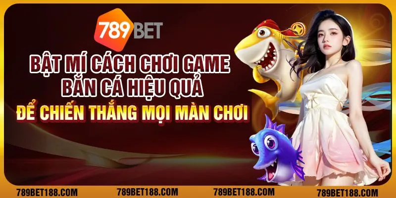 Bật mí cách chơi game bắn cá hiệu quả để chiến thắng mọi màn chơi 1 6 bat mi cach choi game ban ca hieu qua de chien thang moi man choi.webp 11zon