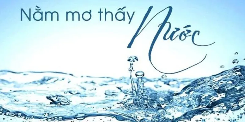 Khám phá ý nghĩa khi nằm mơ thấy nước