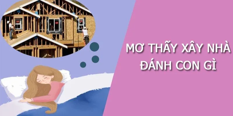 Nằm mơ thấy xây nhà: Điềm báo và những con số tài lộc đáng chú ý 4 Tổng hợp những con số liên quan đến giấc mơ về xây nhà