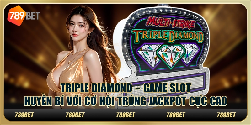 Triple Diamond: Trải nghiệm slot game hấp dẫn nhất tại 789Bet