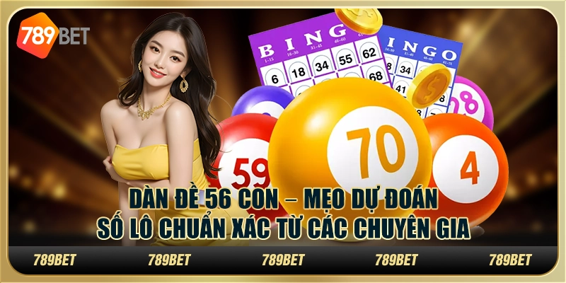 Dàn đề 56 con – Mẹo dự đoán số lô chuẩn xác từ các chuyên gia