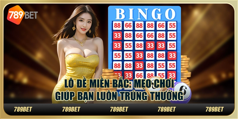 Lô đề miền Bắc: Mẹo chơi giúp bạn luôn trúng thưởng 1 Lô đề miền Bắc: Mẹo chơi giúp bạn luôn trúng thưởng