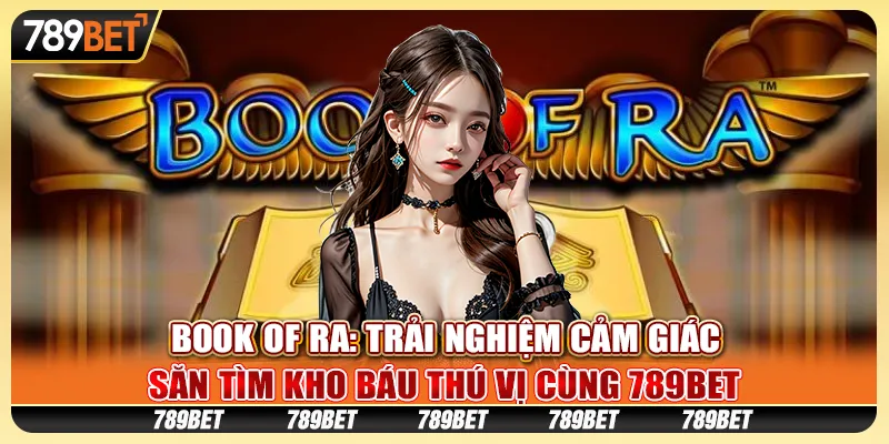 Book of Ra: Trải nghiệm cảm giác săn tìm kho báu thú vị cùng 789Bet 1 Book of Ra: Trải nghiệm cảm giác săn tìm kho báu thú vị cùng 789Bet