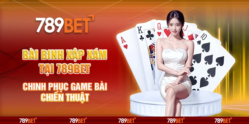 10 bai binh xap xam tai 789bet chinh phuc game bai chien thuat