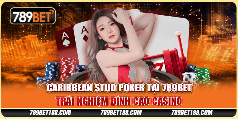 Caribbean Stud Poker tại 789Bet - Trải nghiệm đỉnh cao casino