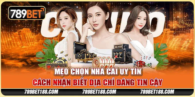 Mẹo chọn nhà cái uy tín - Cách nhận biết địa chỉ đáng tin cậy