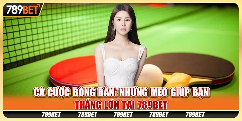 Cá cược bóng bàn: Những mẹo giúp bạn thắng lớn tại 789Bet 1 Cá cược bóng bàn: Những mẹo giúp bạn thắng lớn tại 789Bet