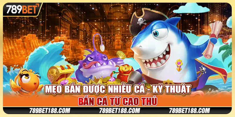 Mẹo bắn được nhiều cá - Kỹ thuật bắn cá từ cao thủ