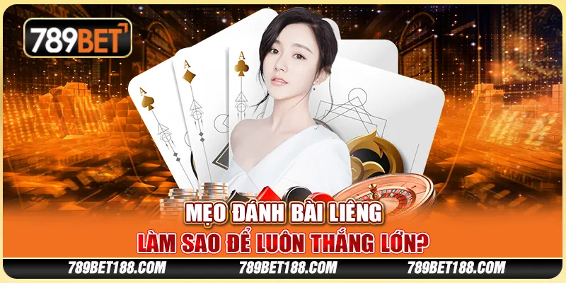 Mẹo đánh bài liêng - Làm sao để luôn thắng lớn?