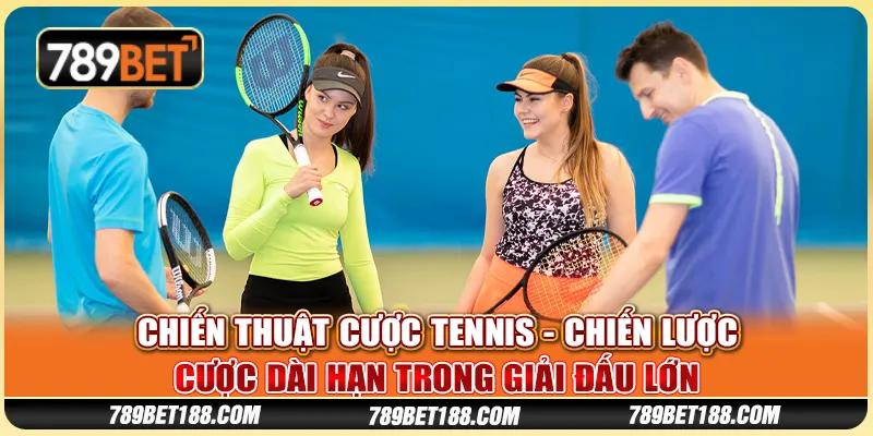 Chiến thuật cược tennis - Chiến lược cược dài hạn trong giải đấu lớn 1 Chiến thuật cược tennis - Chiến lược cược dài hạn trong giải đấu lớn
