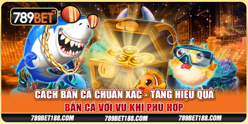 Cách bắn cá chuẩn xác - Tăng hiệu quả bắn cá với vũ khí phù hợp