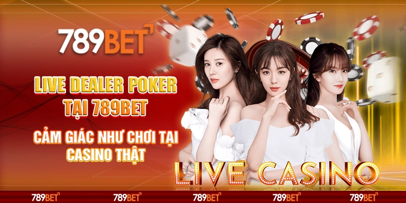 Live Dealer Poker tại 789Bet - Cảm giác như chơi tại casino thật