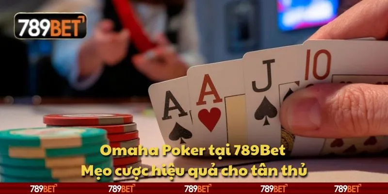 Omaha Poker tại 789Bet - Mẹo cược hiệu quả cho tân thủ