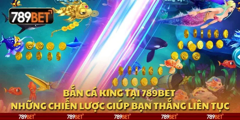 Bắn cá King tại 789Bet - Những chiến lược giúp bạn thắng liên tục 1 Bắn cá King tại 789Bet - Những chiến lược giúp bạn thắng liên tục