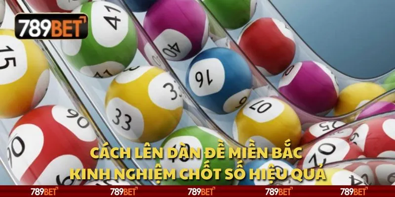 Cách lên dàn đề miền Bắc - Kinh nghiệm chốt số hiệu quả