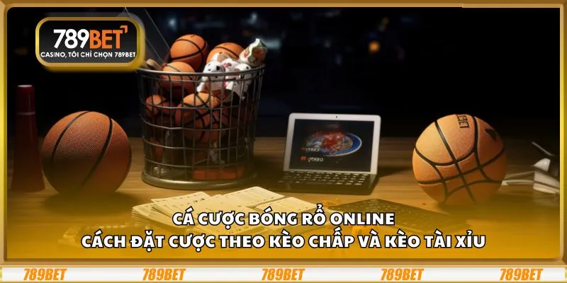 Cá cược bóng rổ online: Cách đặt cược theo kèo chấp và kèo tài xỉu 1 Cá cược bóng rổ online: Cách đặt cược theo kèo chấp và kèo tài xỉu