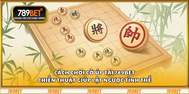 Cách chơi cờ úp: Chiến thuật giúp lật ngược tình thế 1 Cách chơi cờ úp: Chiến thuật giúp lật ngược tình thế