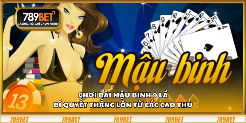 Chơi bài Mậu Binh 9 lá: Bí quyết thắng lớn từ các cao thủ 1 Chơi bài Mậu Binh 9 lá: Bí quyết thắng lớn từ các cao thủ