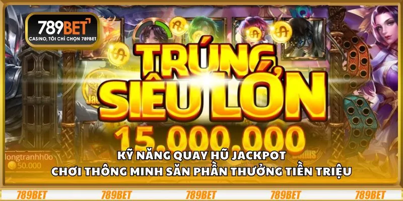 Kỹ năng quay hũ Jackpot tại 789Bet: Chơi thông minh săn phần thưởng tiền triệu 1 Kỹ năng quay hũ Jackpot tại 789Bet: Chơi thông minh săn phần thưởng tiền triệu